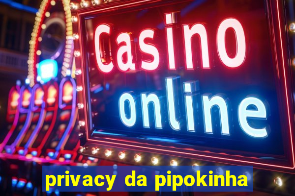 privacy da pipokinha